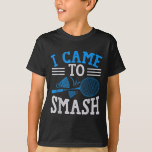 Funny Player Love Badminton Joke I Came To Smash  T-Shirt