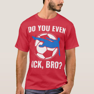 Funny Player Men Do you Even Kick Bro Quote T-Shirt