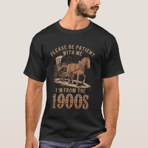 Funny Please Be Patient With Me I'm from the 1900s T-Shirt