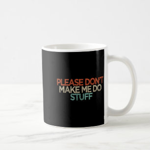 Funny Please Don't Make Me Do Stuff  Coffee Mug