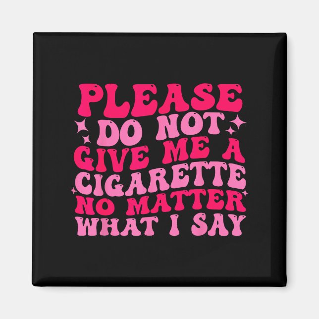 Funny Please Not Give Cigarette No Magnet (Front)
