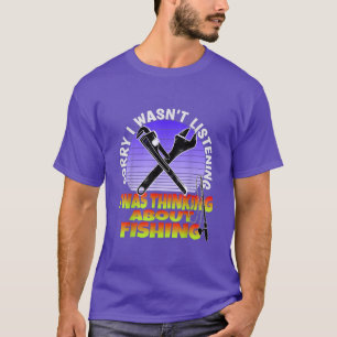 Funny Plumber Fisherman Sorry I wasnt Listening Fi T-Shirt