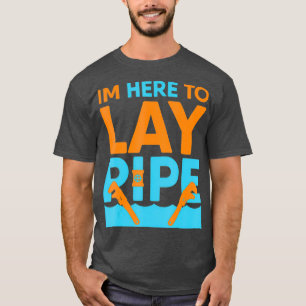 Funny Plumber Im Here To Lay Pipe T-Shirt