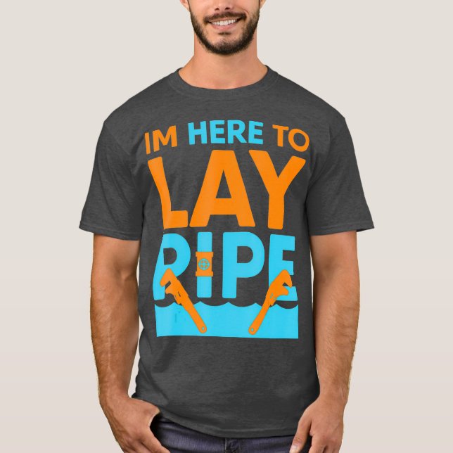 Funny Plumber   Im Here To Lay Pipe T-Shirt (Front)