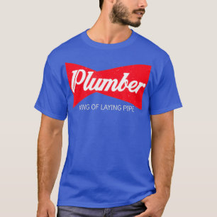 Funny Plumber King Of Laying Pipe T Men Women T-Shirt