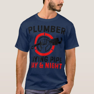 Funny Plumber Laying Pipe Day & Night Plumbing Pip T-Shirt