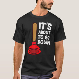 Funny Plumber Lover It's About To Go Down Plumber T-Shirt