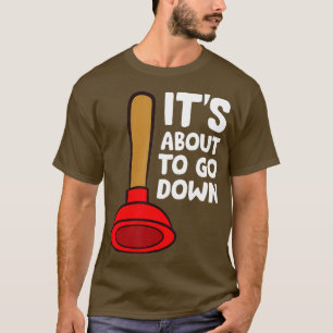 Funny Plumber Lover Its About To Go Down Plumber T-Shirt