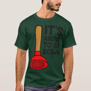 Funny Plumber Lover Its About To Go Down T-Shirt