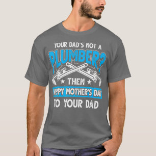 Funny Plumbing Saying Plumber Dad T-Shirt