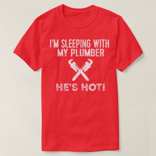 Funny Plumbing T I'm Sleeping With My Hot Plumber  T-Shirt (Design Front)