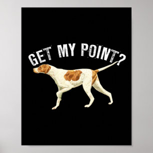 Funny Pointer Dog Get My Point Bird Dog Lover Gift Poster