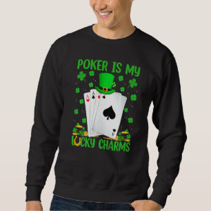 Funny Poker Is My Lucky Charms Poker St Patrick S Sweatshirt