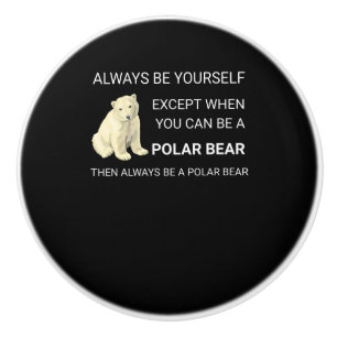 Funny Polar Bear Always Be Yourself Bear Lover Ceramic Knob