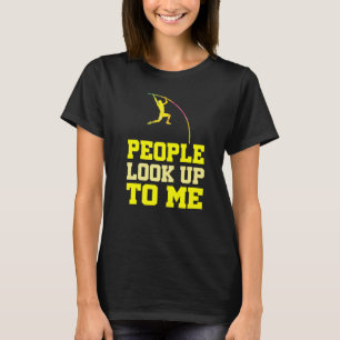 Funny Pole Vaulting People Look Up To Me Pole Vaul T-Shirt