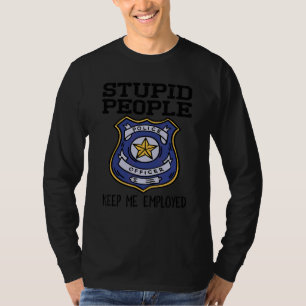 Funny Police Officer Stupid People Keep Me Employe T-Shirt