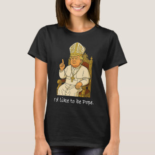 Funny Political I'd Like To Be Pope Trump 1 T-Shirt
