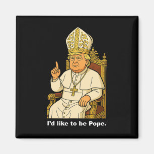 Funny Political I'd Like To Be Pope Trump 2  Magnet