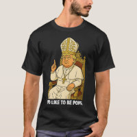 Funny Political I'd Like To Be Pope Trump 2 