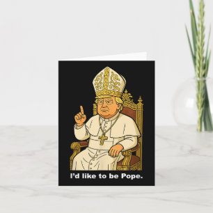 Funny Political Id Like To Be Pope Trump  Card