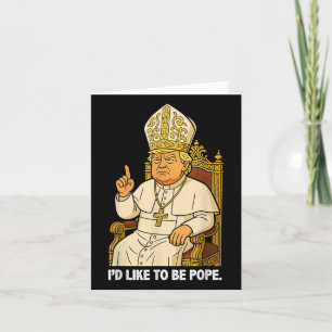 Funny Political Id Like To Be Pope Trump Card