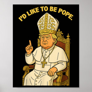 Funny Political Id Like To Be Pope Trump  Poster