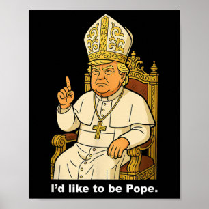 Funny Political Id Like To Be Pope Trump  Poster