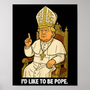 Funny Political Id Like To Be Pope Trump  Poster