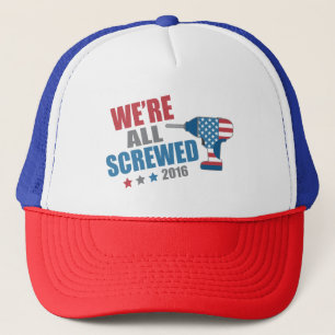 Funny Political We're All Screwed 2016 Trucker Hat