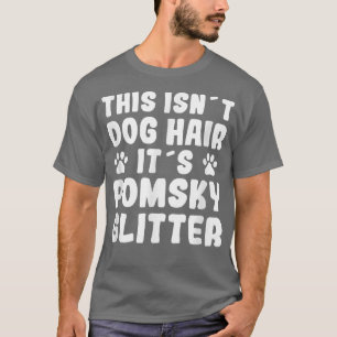 Funny Pomsky Saying Dog Hair Pomsky Fun Dog Owner T-Shirt