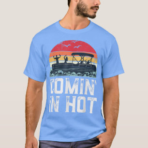 Funny Pontoon Boat Comin in Hot Party Boating Vint T-Shirt