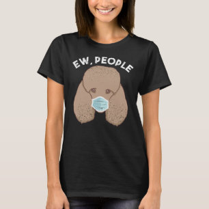 Funny Poodle Ew People Dog Wearing Face Mask Gift T-Shirt