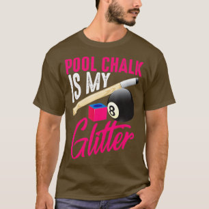 Funny Pool Chalk Is My Glitter 8 Ball Billiard Pla T-Shirt