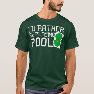 Funny Pool Table Rather Be Playing Pool Billiards  T-Shirt