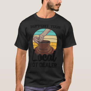 Funny Pot Dealer Gift For Pottery Artists Cool Cla T-Shirt
