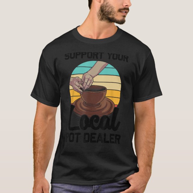 Funny Pot Dealer Gift For Pottery Artists Cool Cla T-Shirt (Front)