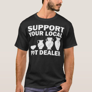 Funny Pot Dealer Gift For Pottery Artists Cool T-Shirt