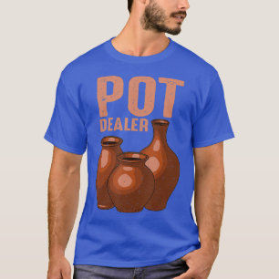 Funny Pot Dealer Gift For Pottery Artists Cool T-Shirt