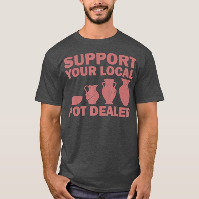 Funny Pot Dealer Gift For Pottery Artists Cool T-Shirt (Front)