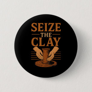 Funny Pottery Ceramics Artist Seize The Clay 6 Cm Round Badge