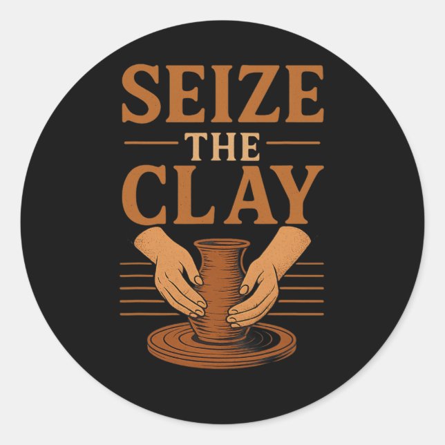 Funny Pottery Ceramics Artist Seize The Clay  Classic Round Sticker (Front)