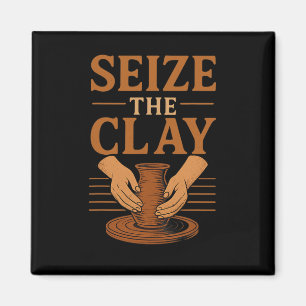 Funny Pottery Ceramics Artist Seize The Clay Magnet