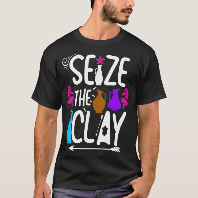 Funny Pottery Maker  Seize The Clay T-Shirt (Front)