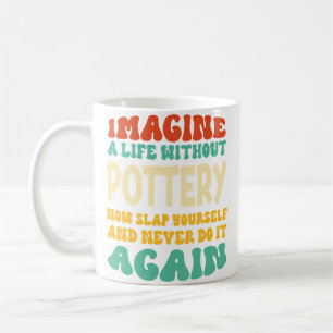 Funny Pottery Quote For Pottery Lovers Coffee Mug