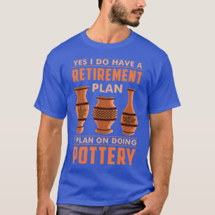 Funny Pottery Sculpting Gift Pottery Retirement T-Shirt