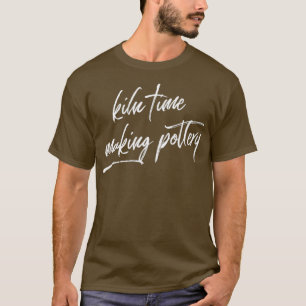 Funny Pottery T Just Kiln Time Ceramics Artist T-Shirt
