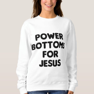 Funny Power Bottoms For Jesus - PRINTED ON BACK ON Sweatshirt