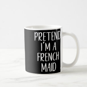 Funny Pretend I'm A French Maid Costume Halloween Coffee Mug