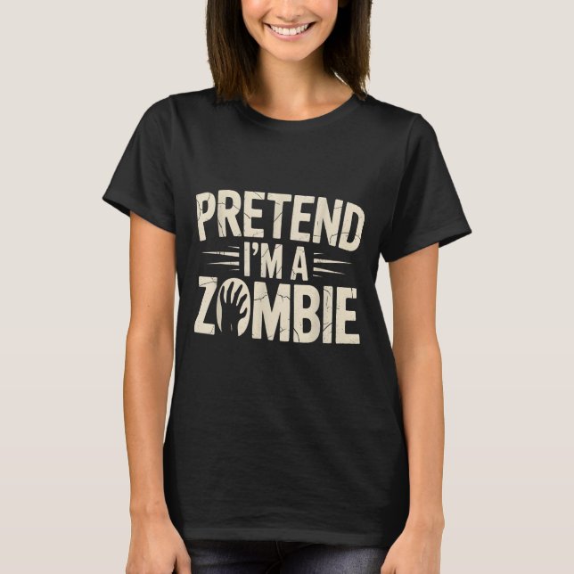 Funny Pretend I'm A Zombie Halloween Costume  T-Shirt (Front)