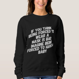 Funny Pro Choice Feminist Feminism Political Mask Sweatshirt